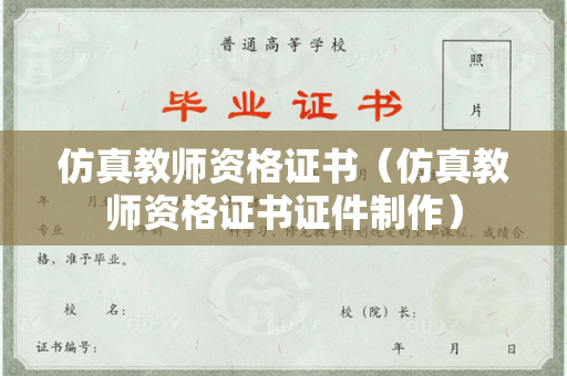 仿真教师资格证书（仿真教师资格证书证件制作）