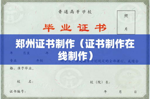 郑州证书制作（证书制作在线制作）